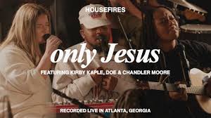 Housefires Ft. Kirby Kaple, Chandler Moore & DOE – Only Jesus Mp3 Download