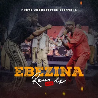 Preye Odede ft. Promise Effiong – Ebezina Remix Mp3 Download